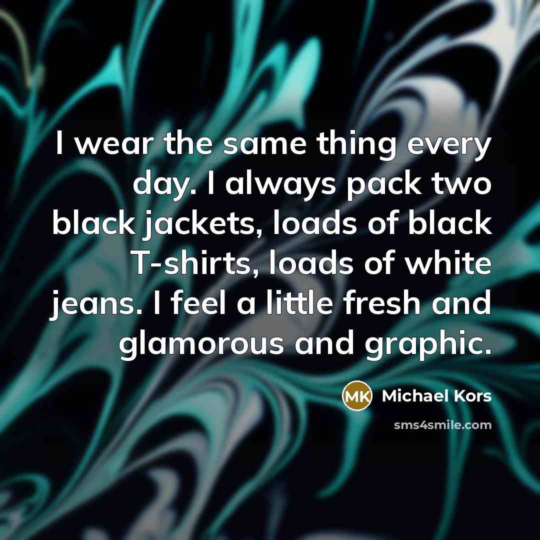 “I wear the same thing every day. I always pack…” quote by Michael Kors