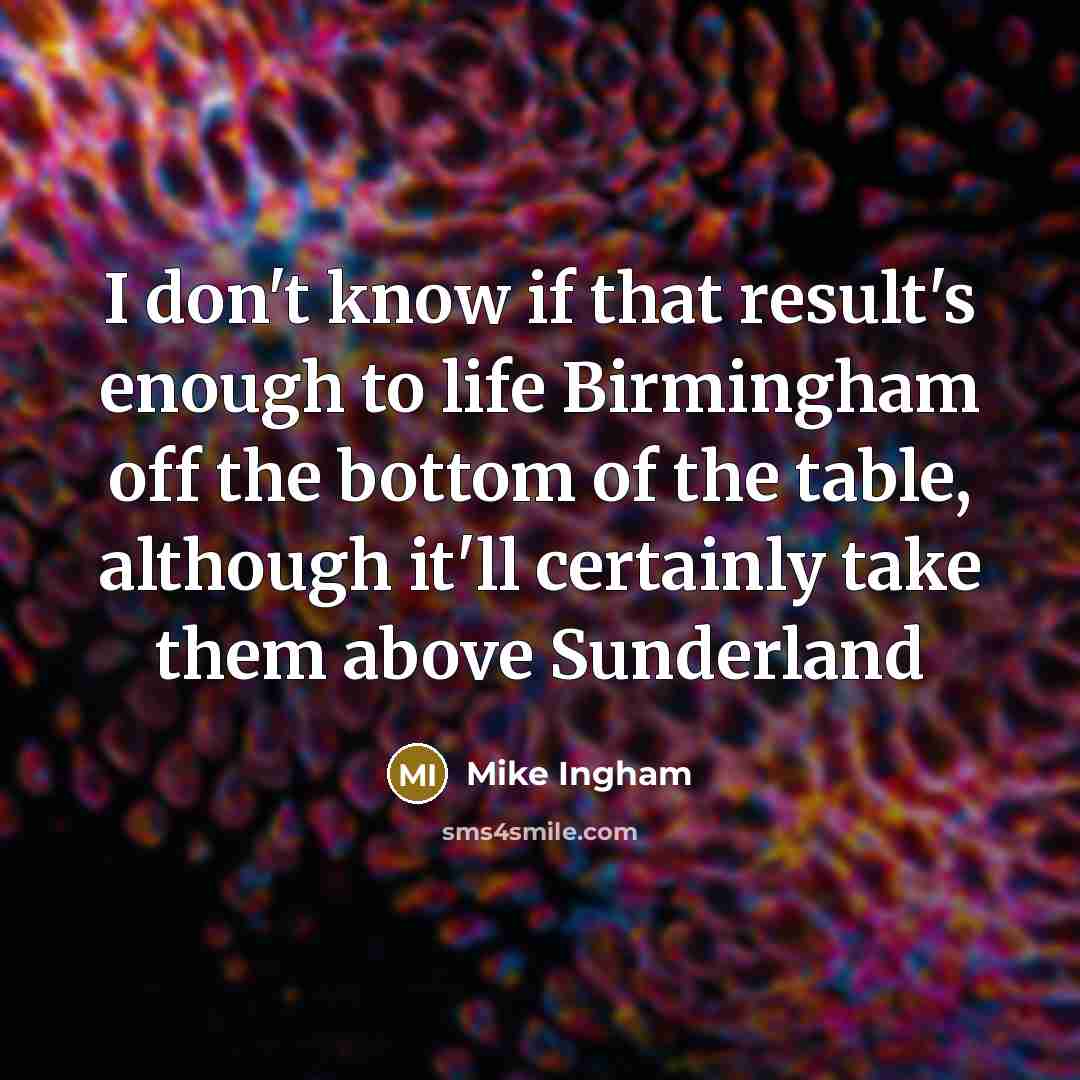 “I don't know if that result's enough to life Birmingham…” quote by Mike Ingham