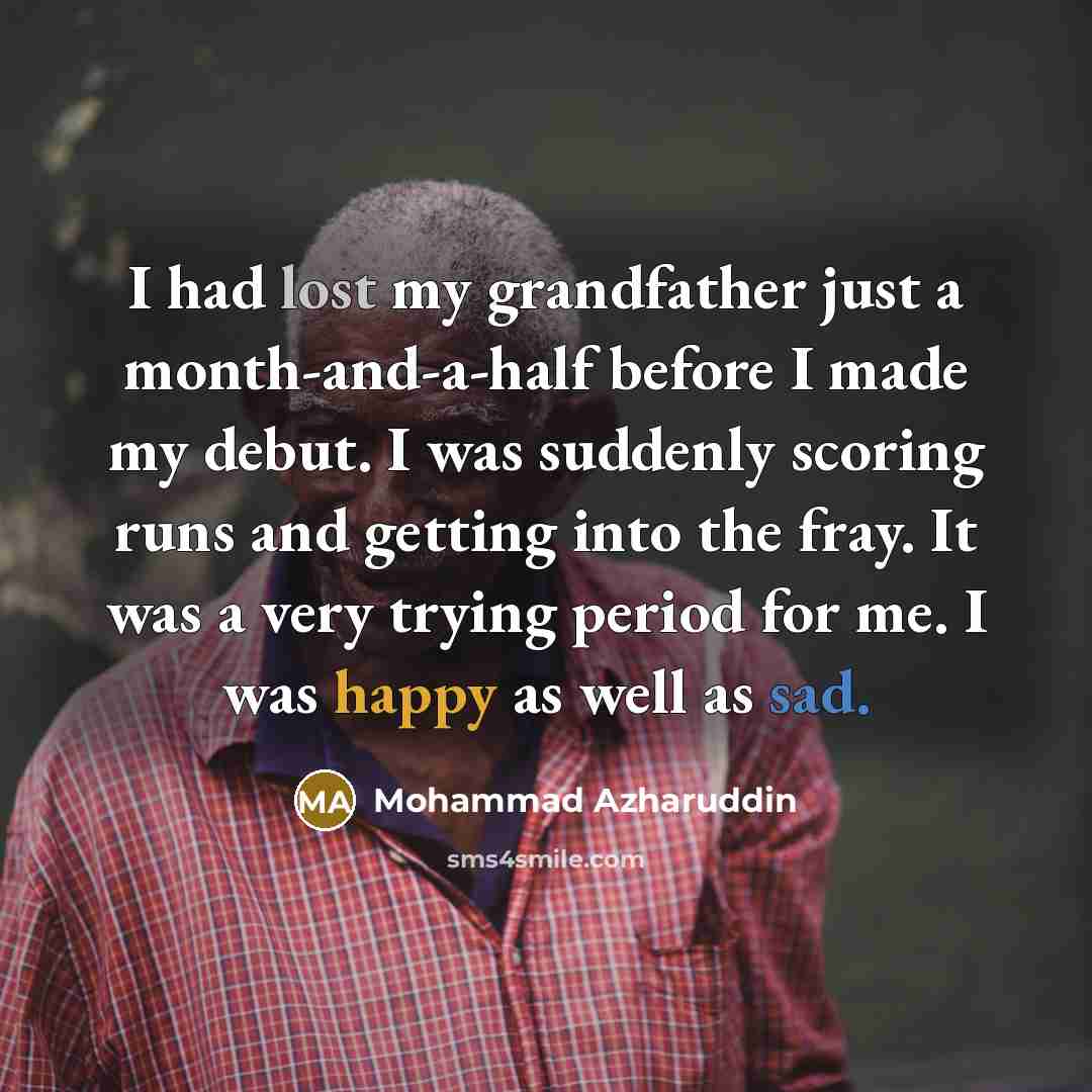 “I had lost my grandfather just a month-and-a-half before I…” quote by Mohammad Azharuddin