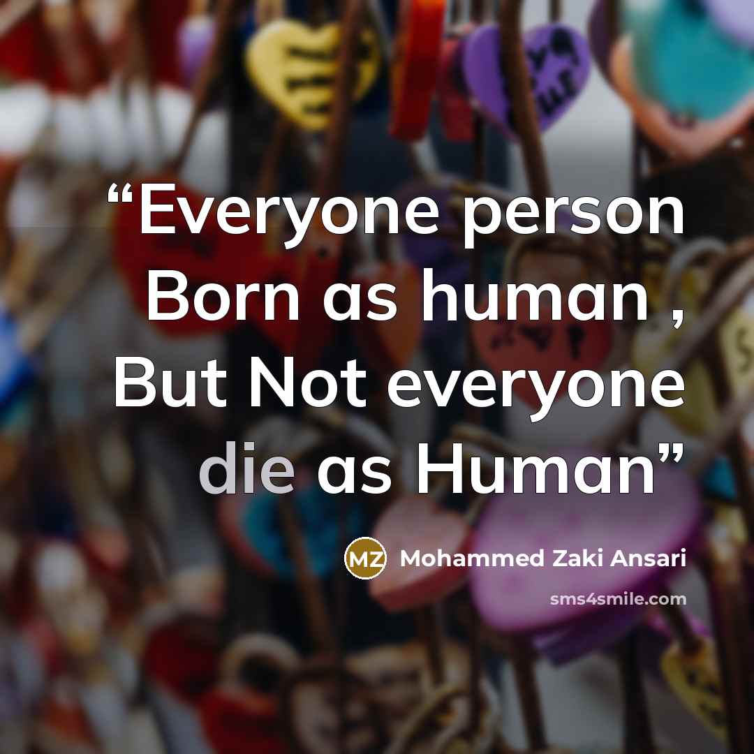 “Everyone person Born as human , But Not everyone die as Human” quote by Mohammed Zaki Ansari