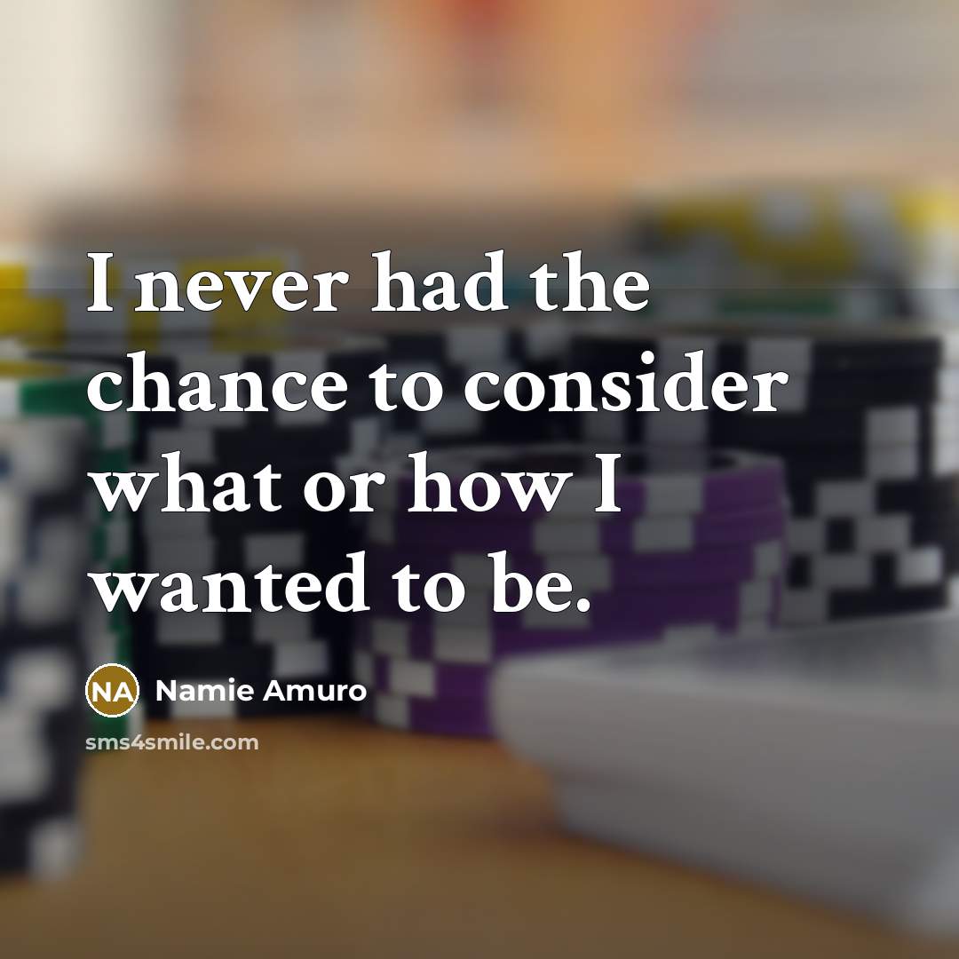 “I never had the chance to consider what or how…” quote by Namie Amuro