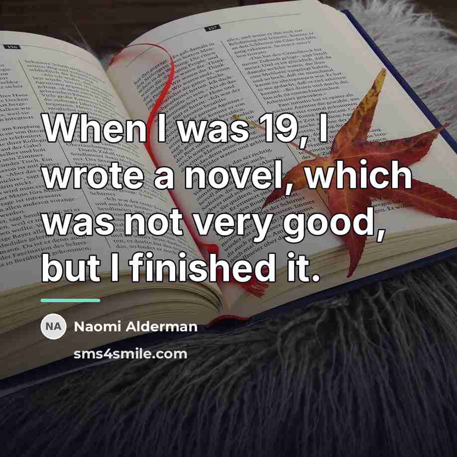 “When I was 19, I wrote a novel, which was…” quote by Naomi Alderman