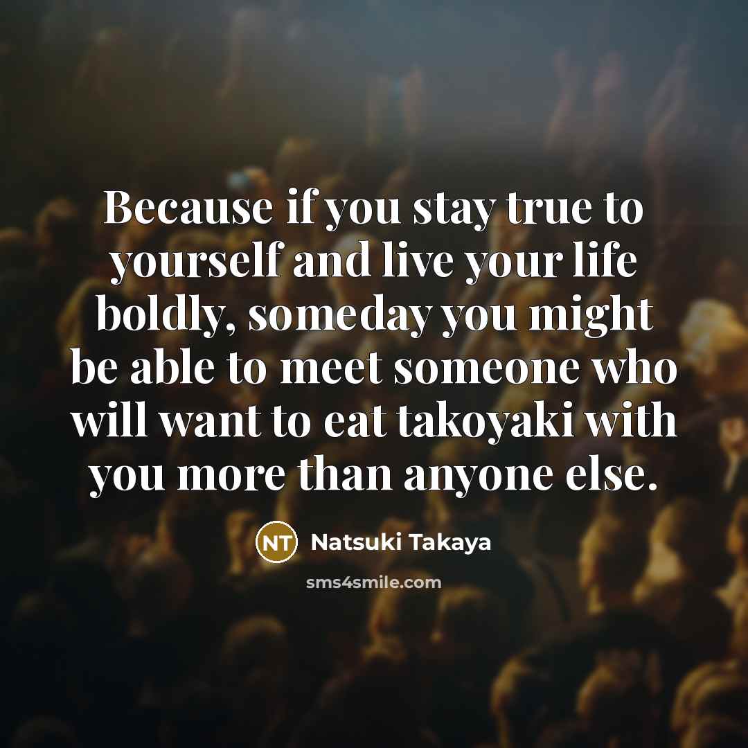 “Because if you stay true to yourself and live your…” quote by Natsuki Takaya