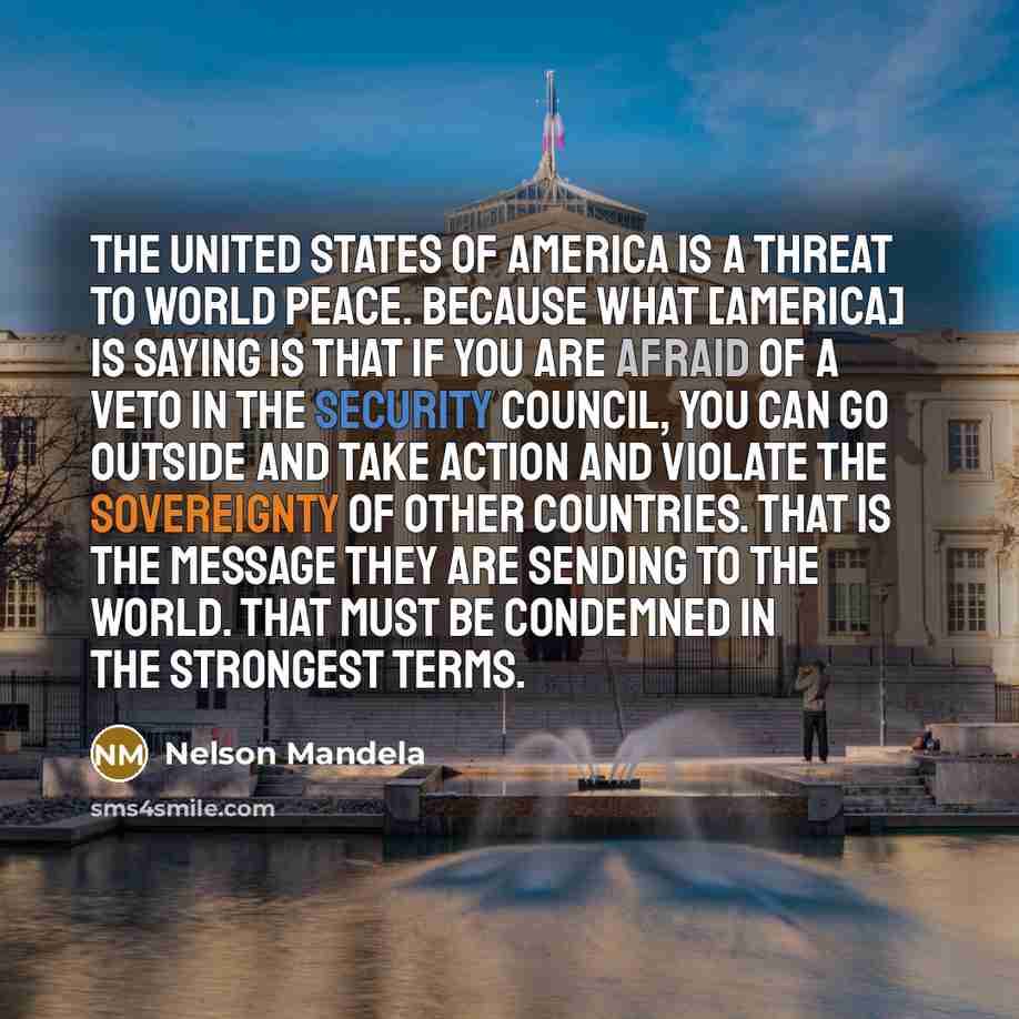 “The United States of America is a threat to world…” quote by Nelson Mandela