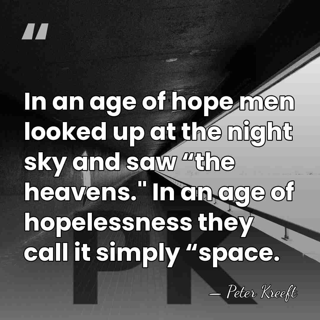 In an age of hope men looked up at the night sky&hellip; - Peter Kreeft