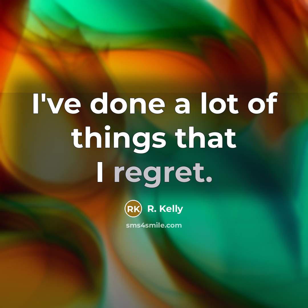 “I've done a lot of things that I regret.…” quote by R. Kelly
