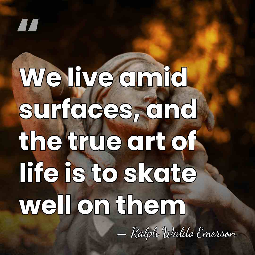 We live amid surfaces, and the true art of life is to&hellip; - Ralph Waldo Emerson