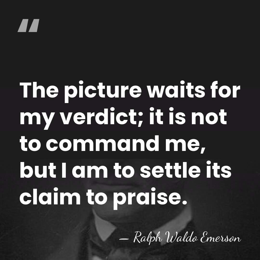 The picture waits for my verdict; it is not to command me,&hellip; - Ralph Waldo Emerson