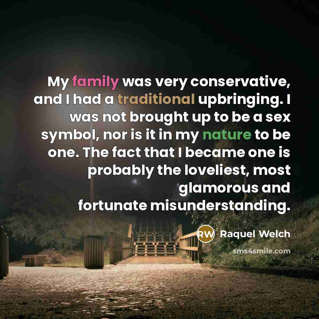 “My family was very conservative, and I had a traditional…” quote by Raquel Welch