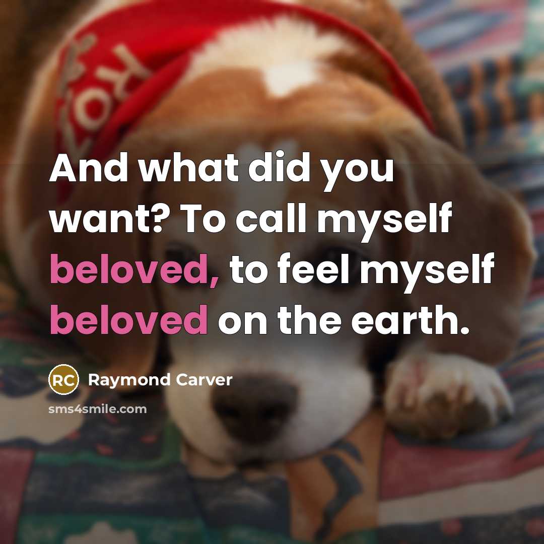 “And what did you want? To call myself beloved, to…” quote by Raymond Carver