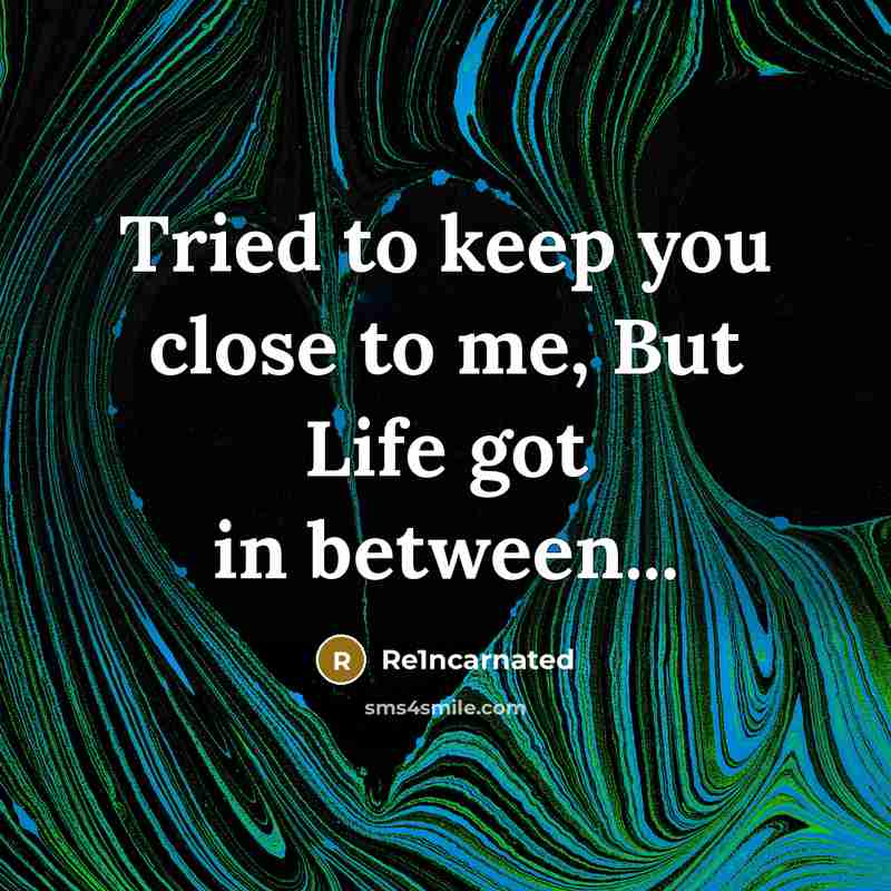 “Tried to keep you close to me, But Life got…” quote by Re1ncarnated