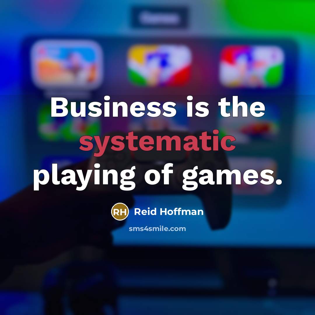 “Business is the systematic playing of games.…” quote by Reid Hoffman