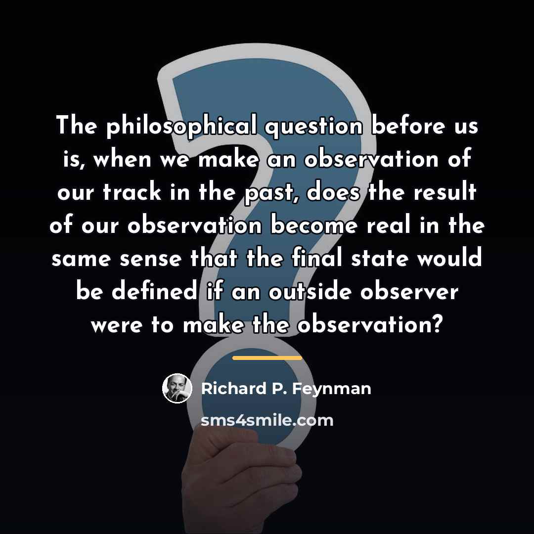 “The philosophical question before us is, when we make an…” quote by Richard P. Feynman