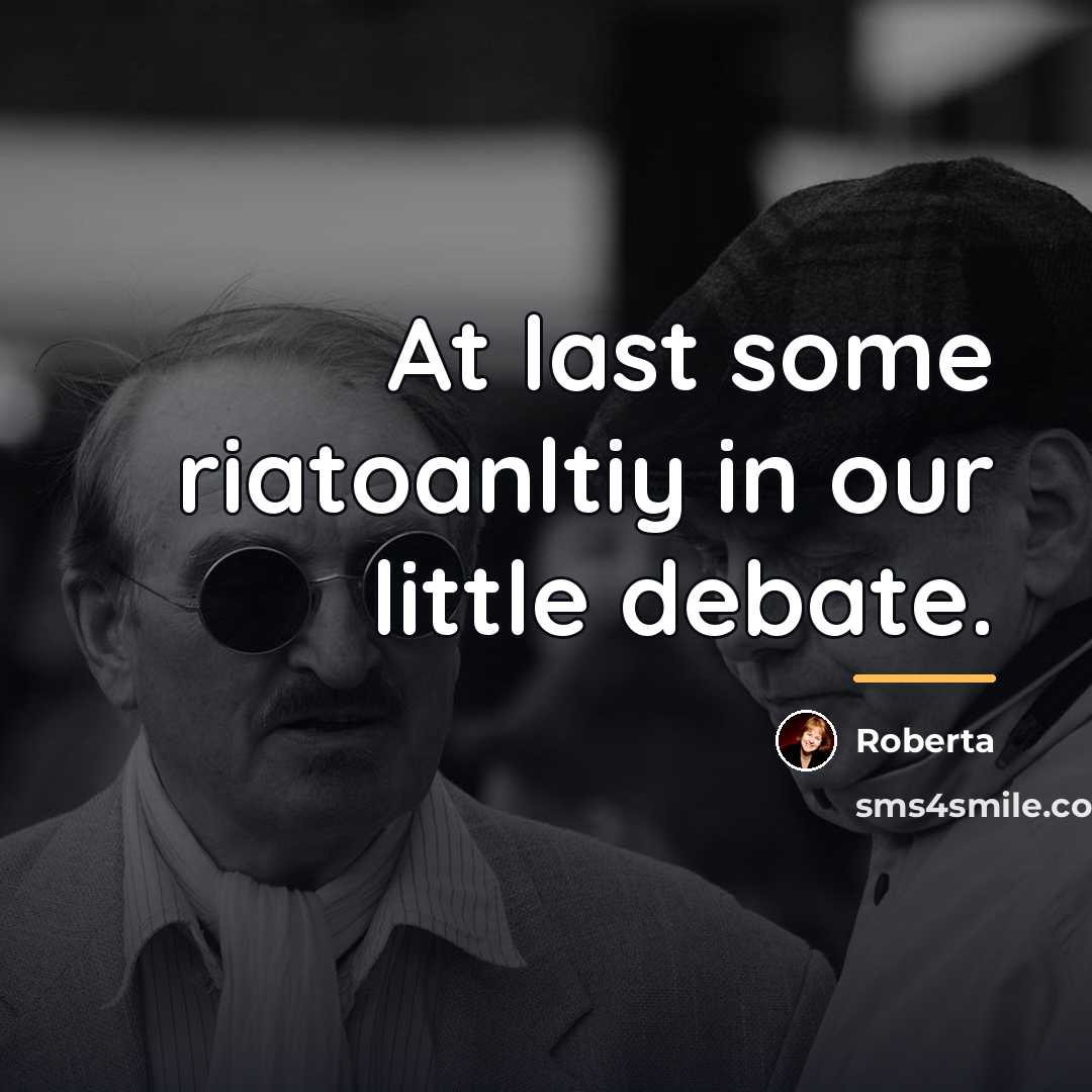 “At last some riatoanltiy in our little debate.…” quote by Roberta