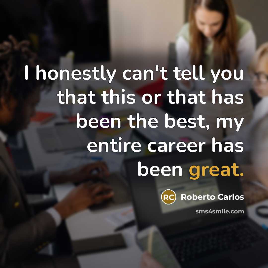 “I honestly can't tell you that this or that has…” quote by Roberto Carlos