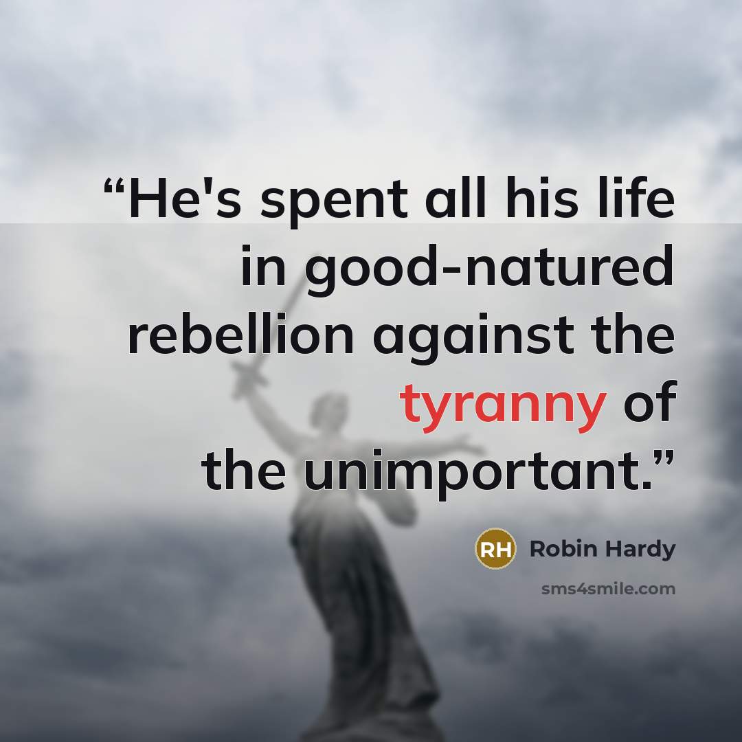 “He's spent all his life in good-natured rebellion against the tyranny of the unimportant.” quote by Robin Hardy