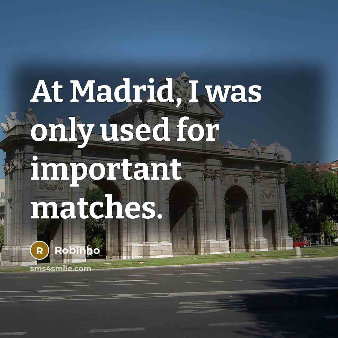 “At Madrid, I was only used for important matches.…” quote by Robinho