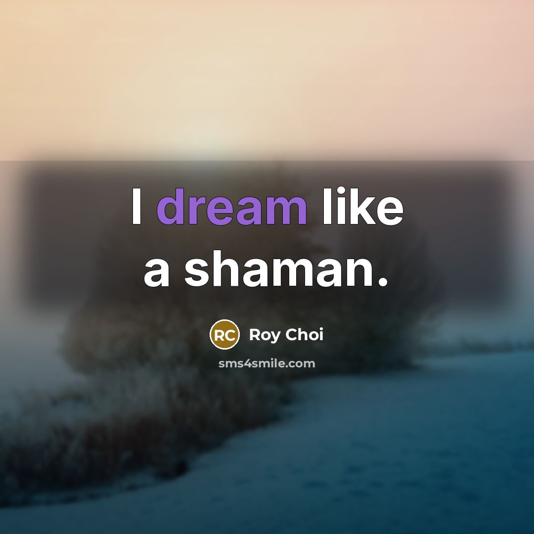 “I dream like a shaman.…” quote by Roy Choi