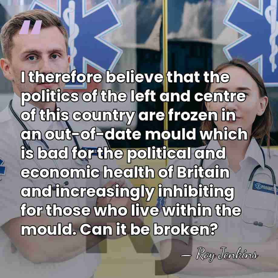 I therefore believe that the politics of the left and centre of&hellip; - Roy Jenkins