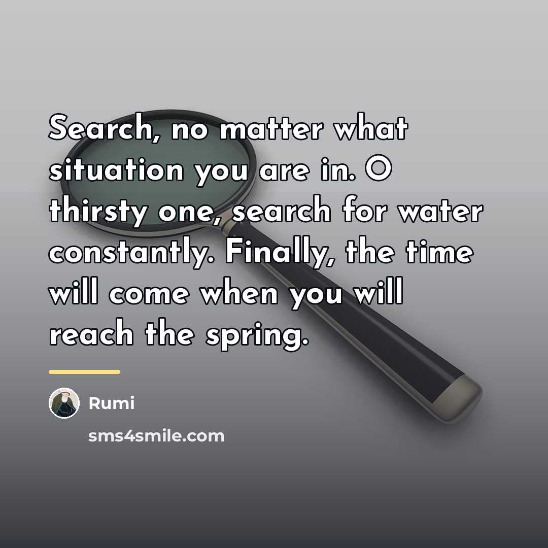 “Search, no matter what situation you are in. O thirsty…” quote by Rumi