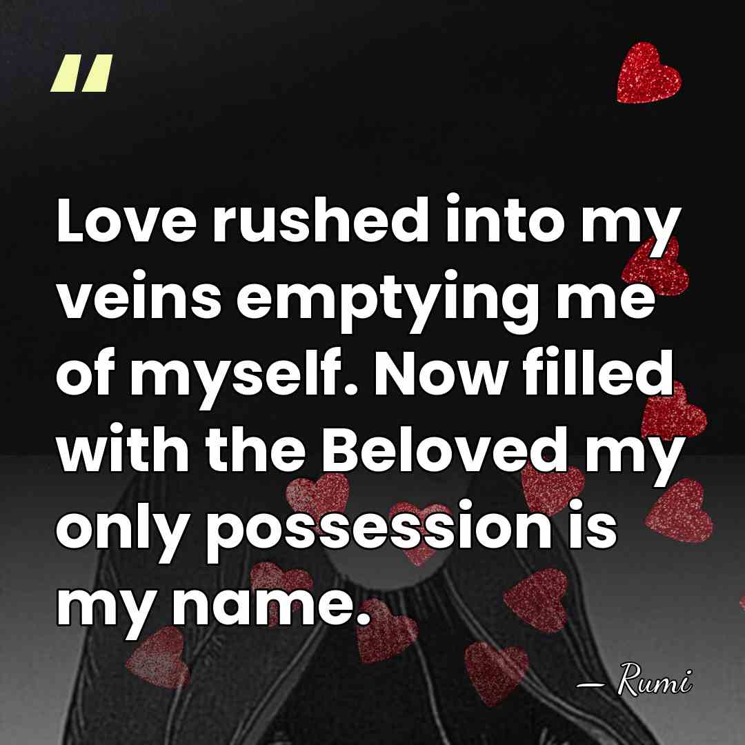 Love rushed into my veins emptying me of myself. Now filled with&hellip; - Rumi
