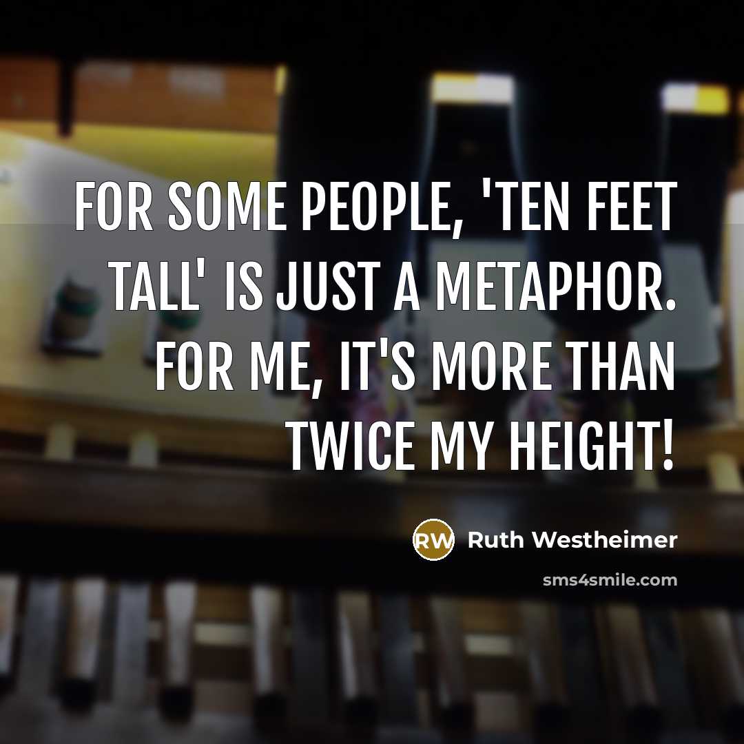 “For some people, 'ten feet tall' is just a metaphor.…” quote by Ruth Westheimer