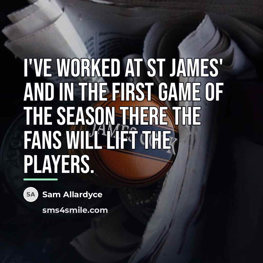 “I've worked at St James' and in the first game…” quote by Sam Allardyce