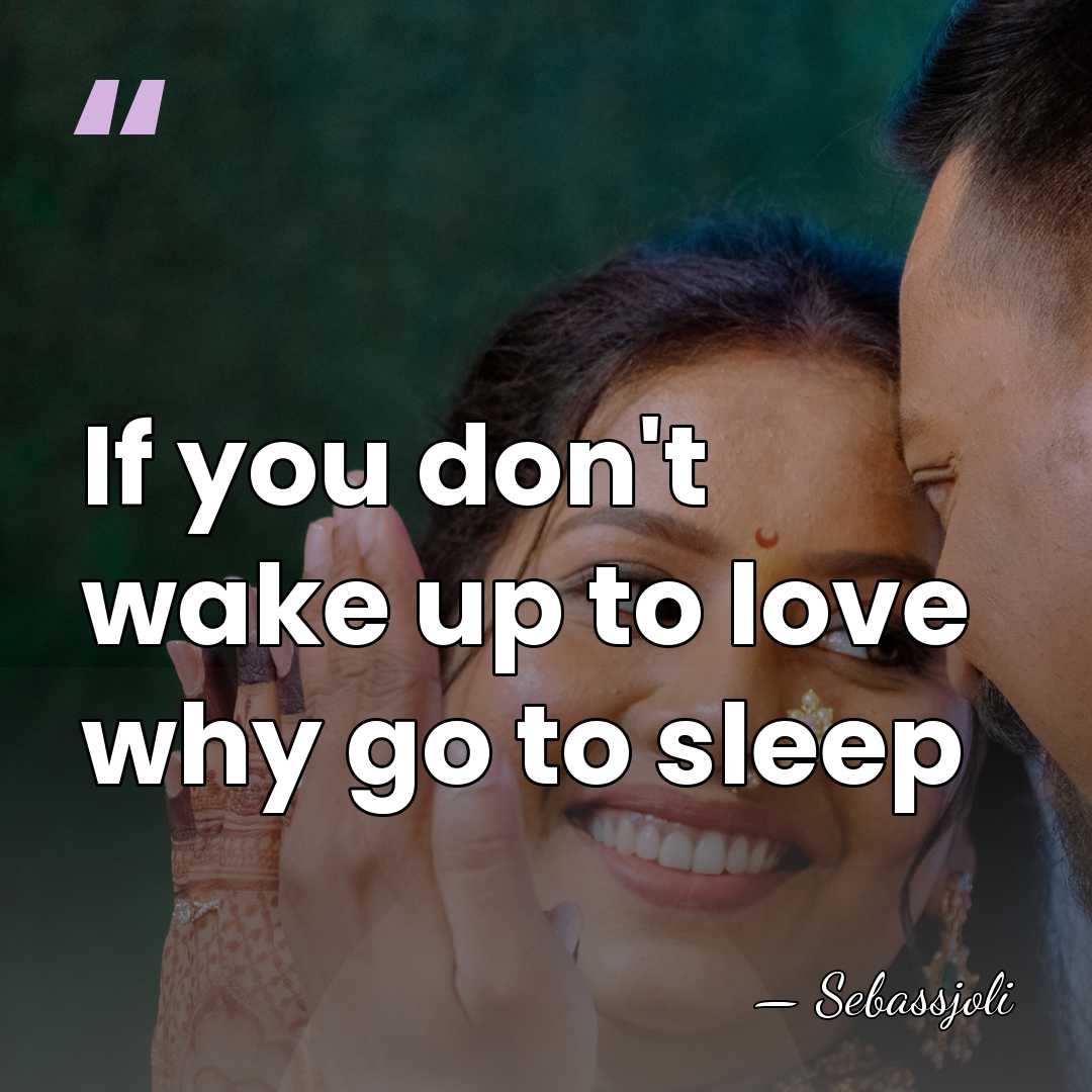 If you don't wake up to love why go to sleep - Sebassjoli