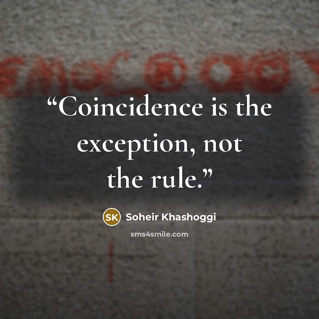 “Coincidence is the exception, not the rule.” quote by Soheir Khashoggi