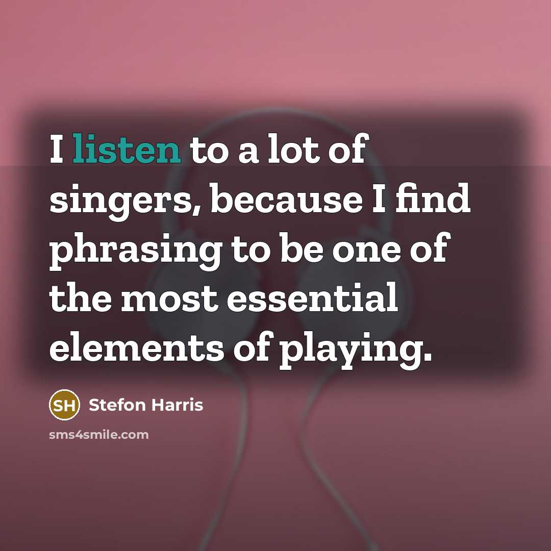 “I listen to a lot of singers, because I find…” quote by Stefon Harris