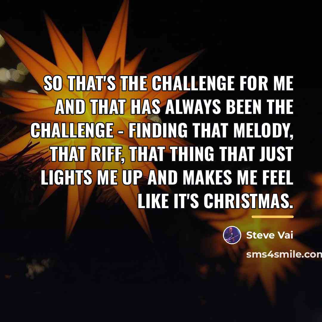 “So that's the challenge for me and that has always…” quote by Steve Vai