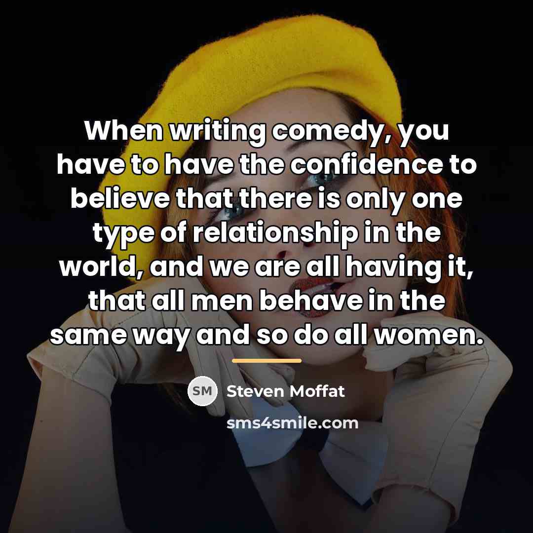 “When writing comedy, you have to have the confidence to…” quote by Steven Moffat