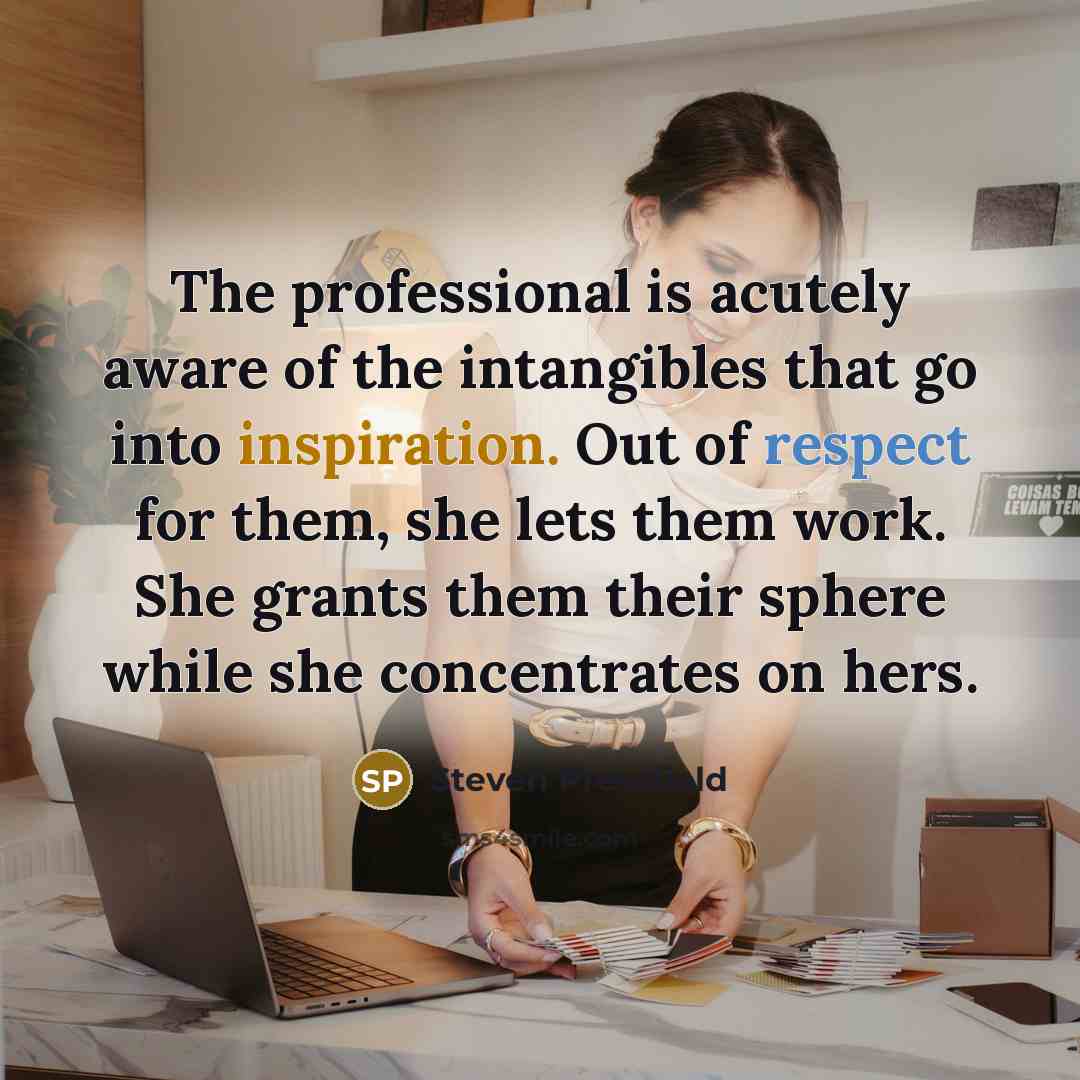 “The professional is acutely aware of the intangibles that go…” quote by Steven Pressfield