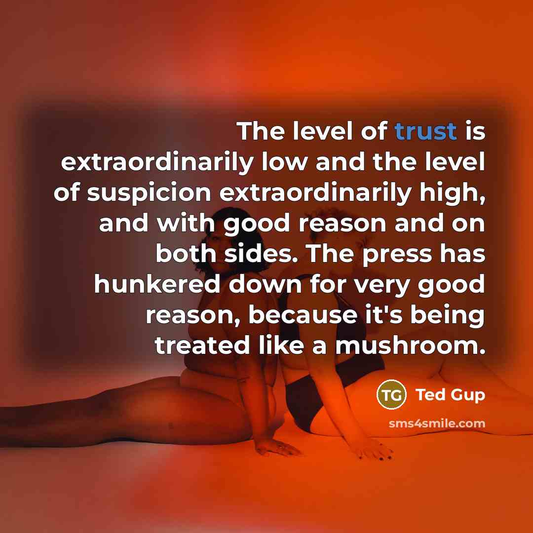 “The level of trust is extraordinarily low and the level…” quote by Ted Gup