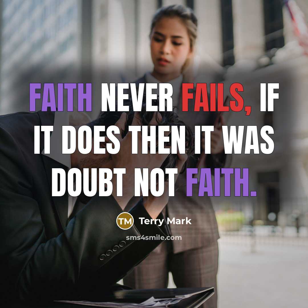 “Faith never fails, if it does then it was Doubt not Faith.” quote by Terry Mark
