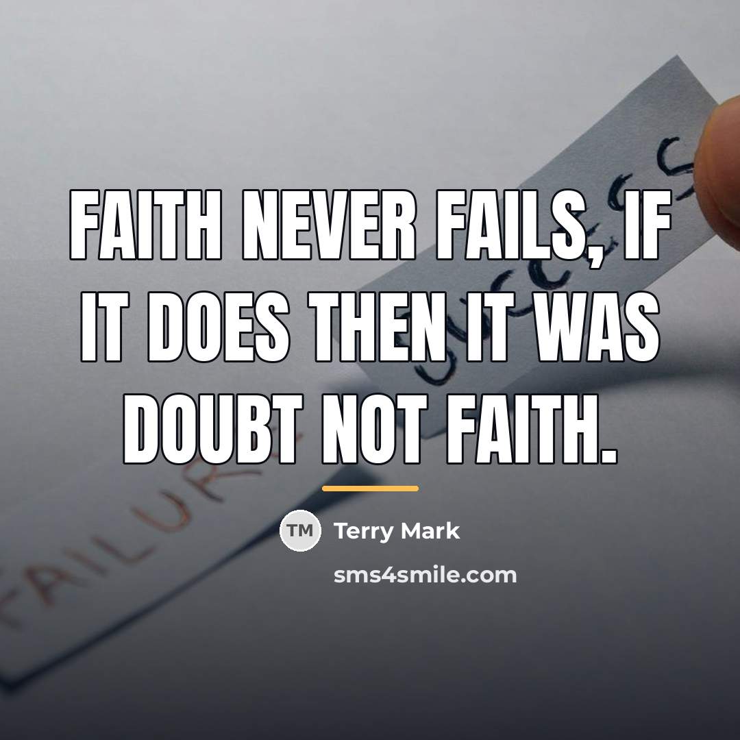 “Faith never fails, if it does then it was Doubt…” quote by Terry Mark