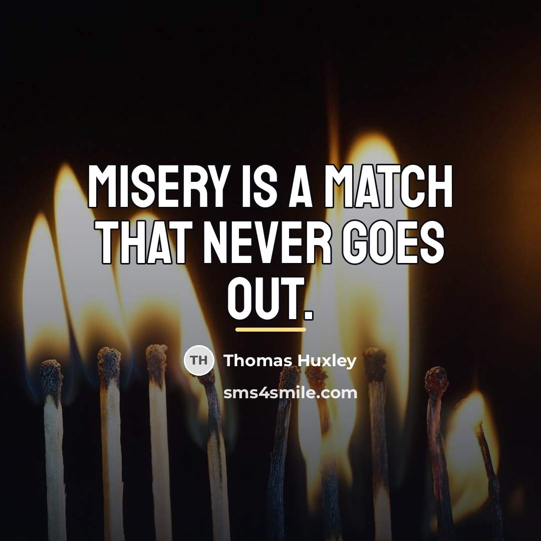 “Misery is a match that never goes out.…” quote by Thomas Huxley
