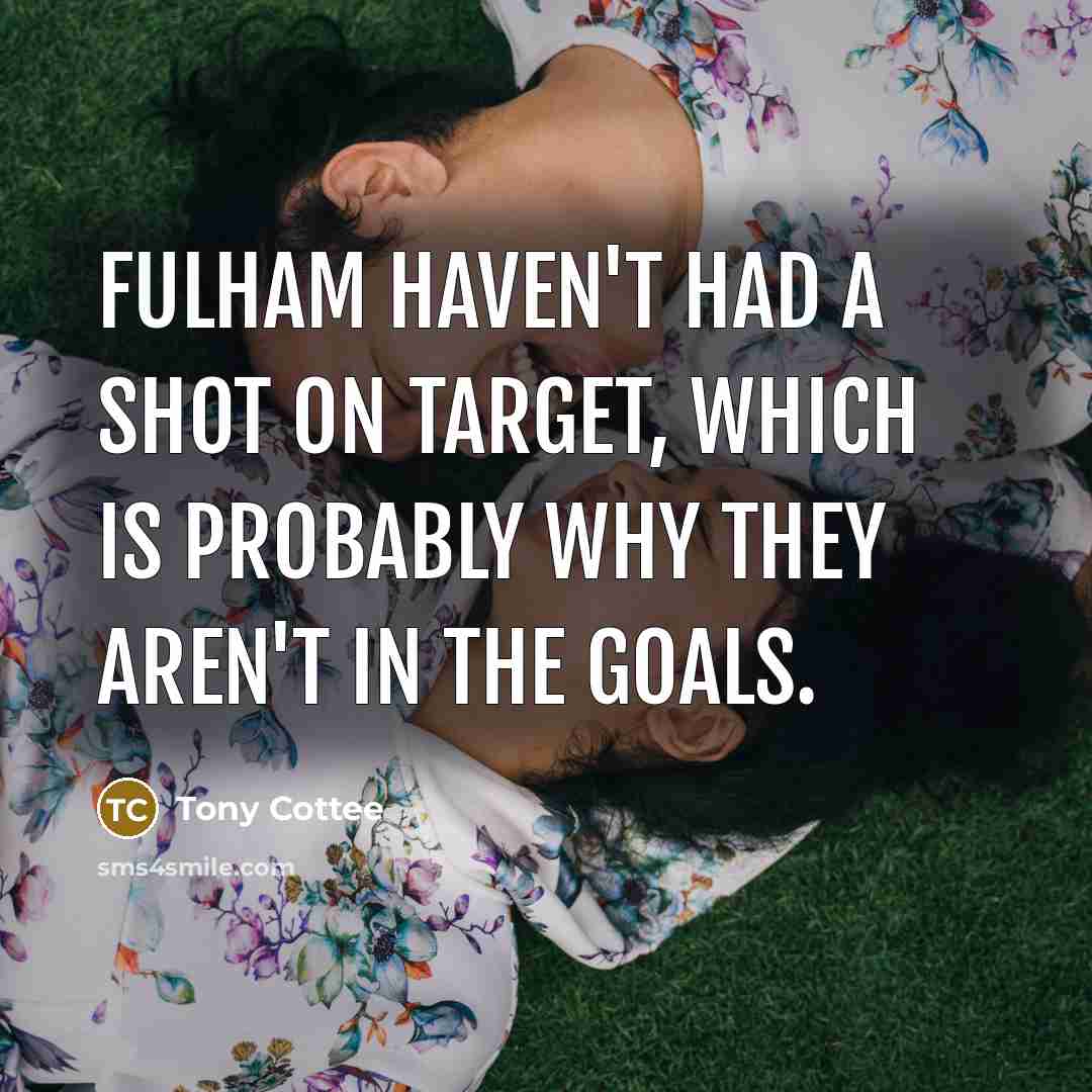 “Fulham haven't had a shot on target, which is probably…” quote by Tony Cottee