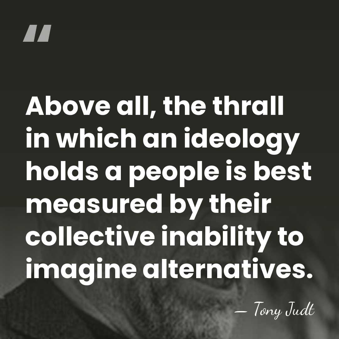Above all, the thrall in which an ideology holds a people is&hellip; - Tony Judt