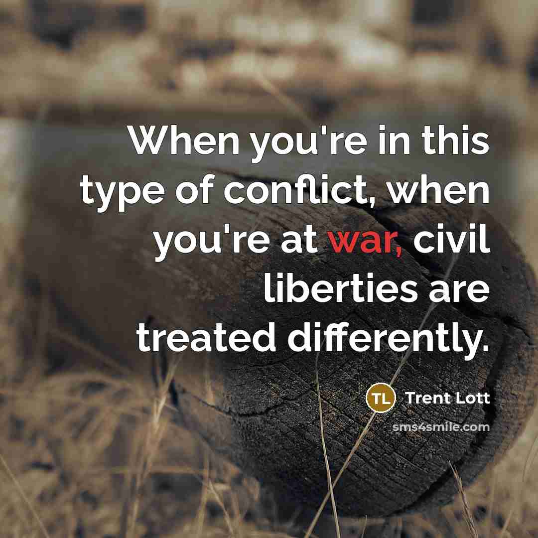 “When you're in this type of conflict, when you're at…” quote by Trent Lott
