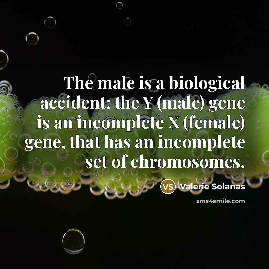 “The male is a biological accident: the Y (male) gene…” quote by Valerie Solanas