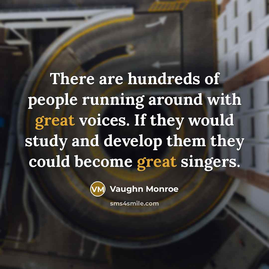 “There are hundreds of people running around with great voices.…” quote by Vaughn Monroe