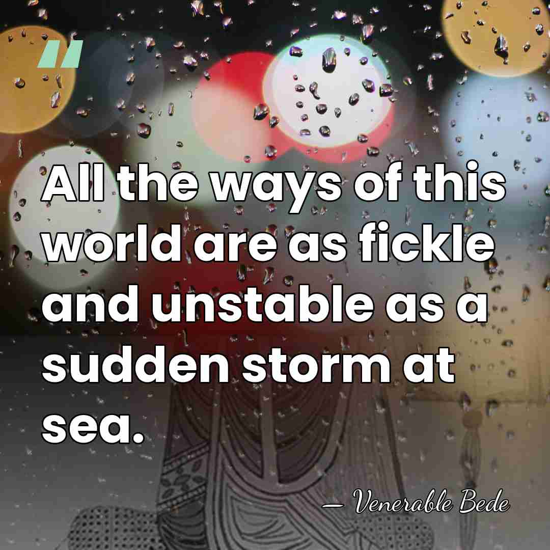 All the ways of this world are as fickle and unstable as&hellip; - Venerable Bede