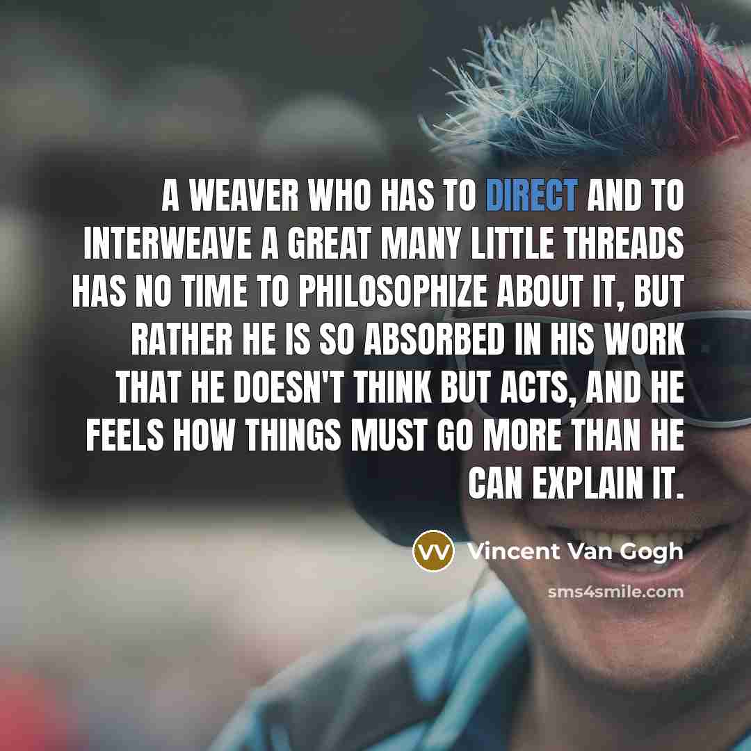 “A weaver who has to direct and to interweave a…” quote by Vincent Van Gogh