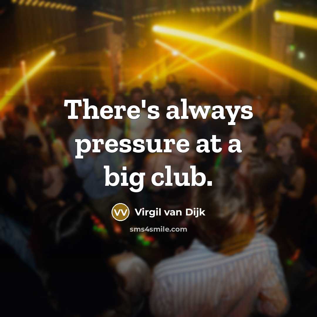 “There's always pressure at a big club.…” quote by Virgil van Dijk