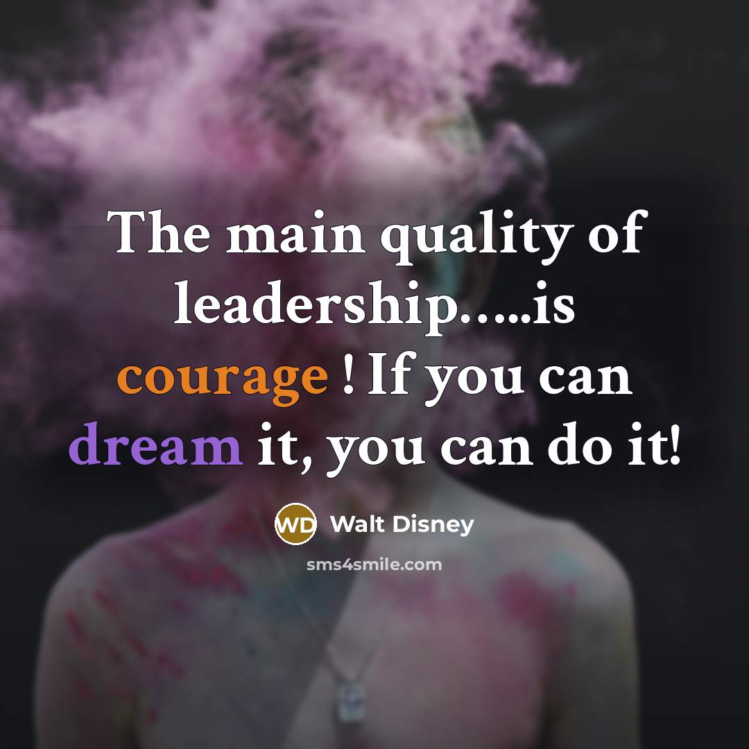 “The main quality of leadership..........is courage ! If you can…” quote by Walt Disney
