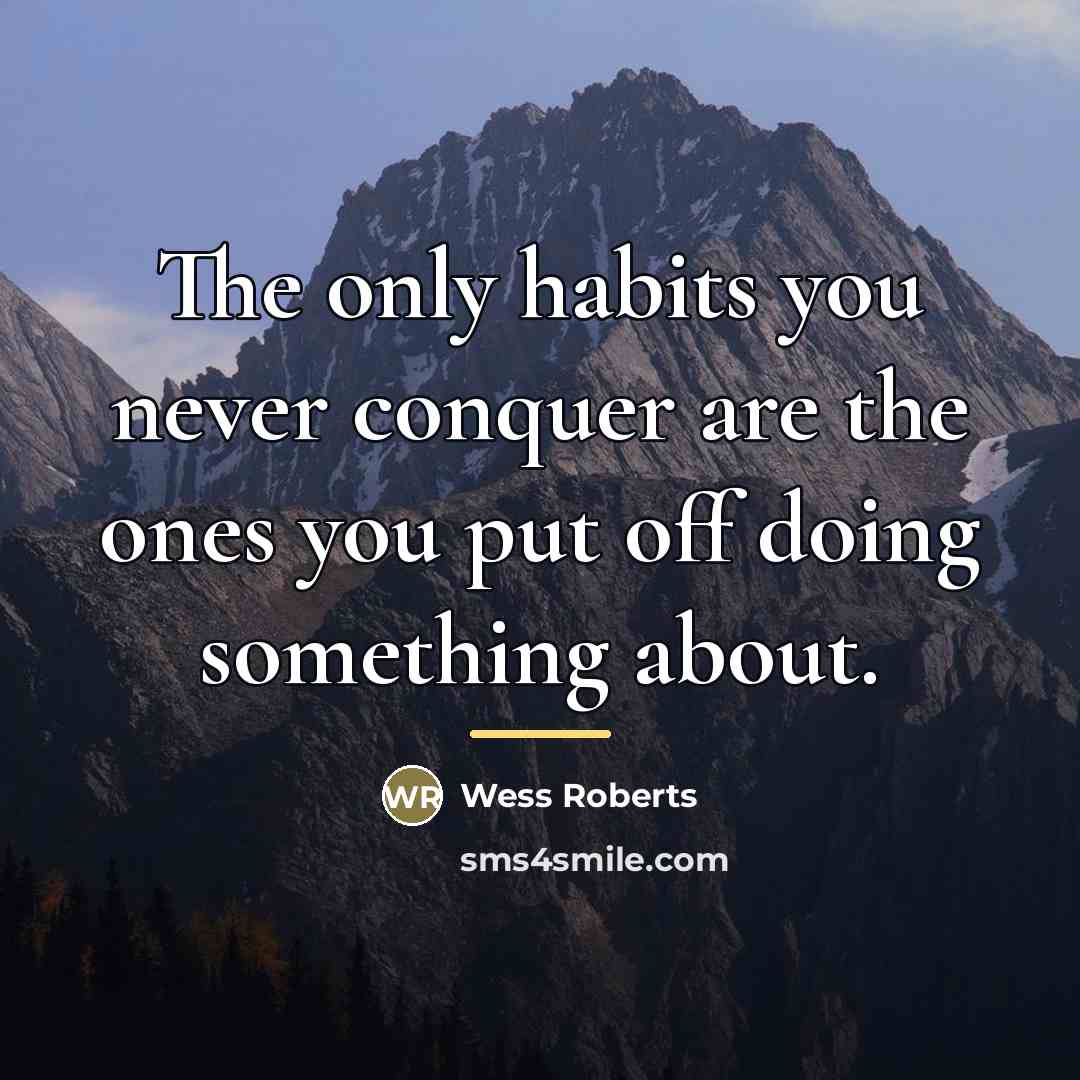 “The only habits you never conquer are the ones you…” quote by Wess Roberts