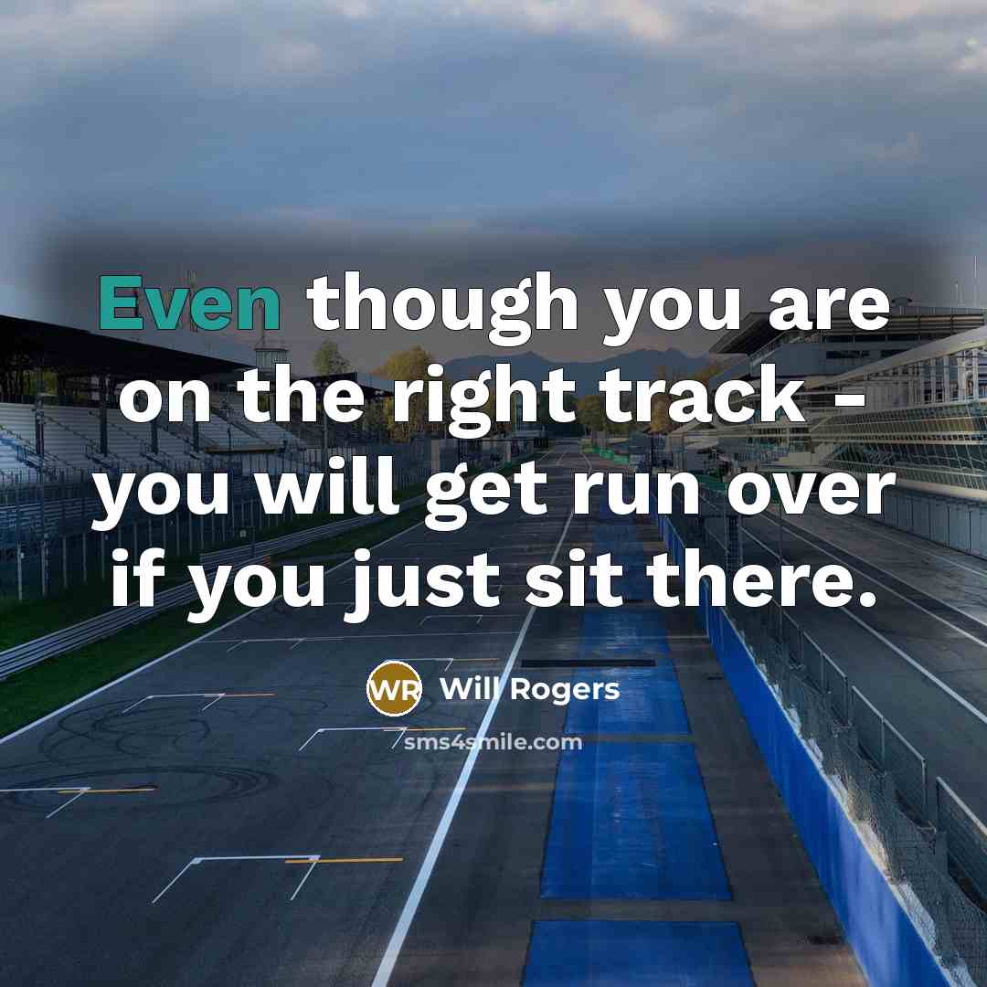 “Even though you are on the right track - you…” quote by Will Rogers