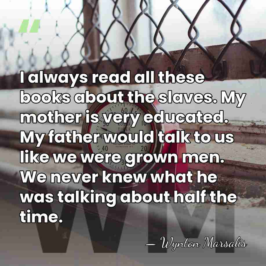 I always read all these books about the slaves. My mother is&hellip; - Wynton Marsalis