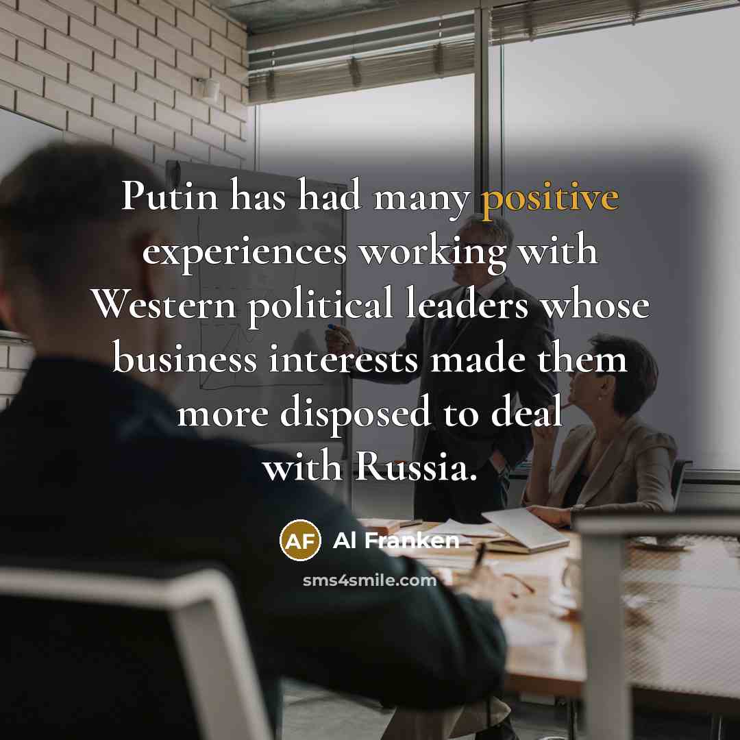 “Putin has had many positive experiences working with Western political…” quote by Al Franken